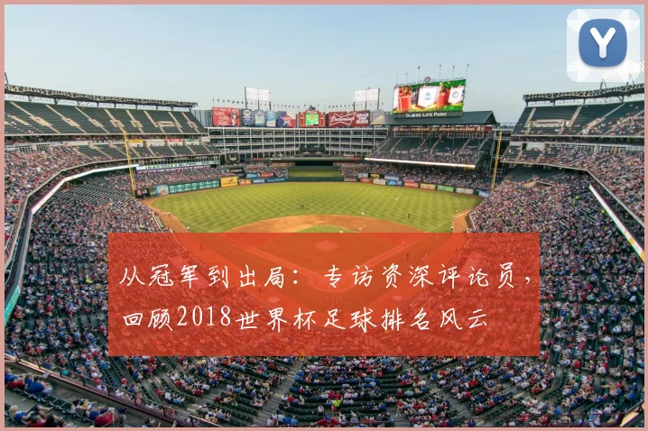 从冠军到出局：专访资深评论员，回顾2018世界杯足球排名风云