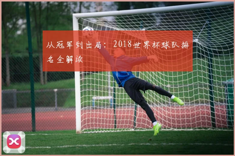 从冠军到出局：2018世界杯球队排名全解读