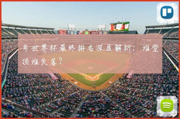 年世界杯最终排名深度解析：谁登顶谁失落？
